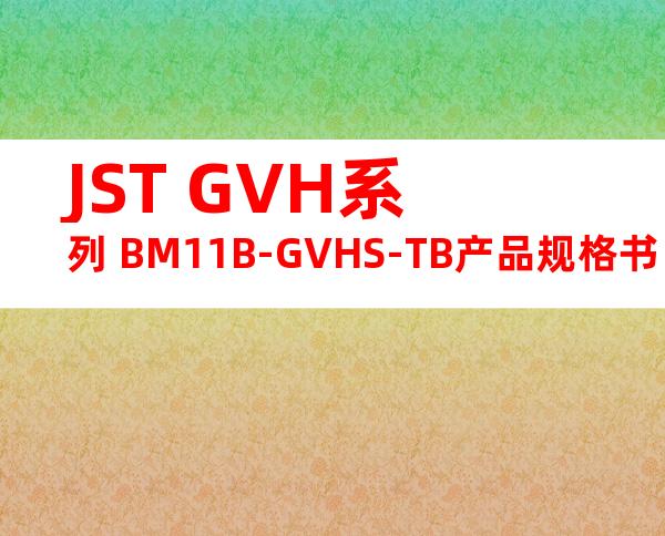 JST GVH系列 BM11B-GVHS-TB产品规格书